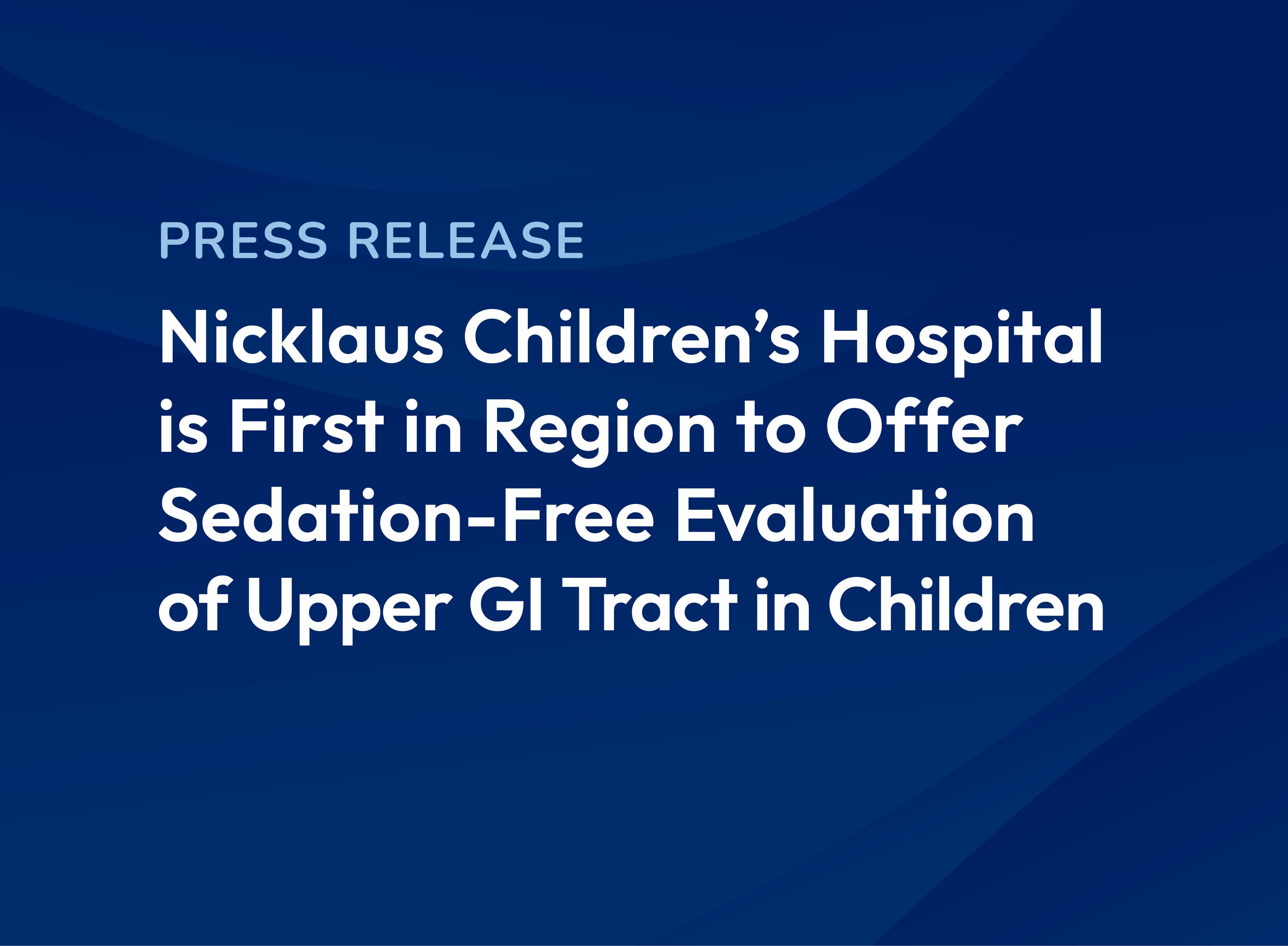 Nicklaus Children's Hospital in South Florida to Offer Sedation-Free Evaluation of Upper Gastrointestinal Tract in Children